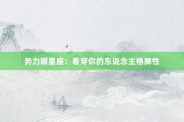 势力眼星座：看穿你的东说念主格脾性